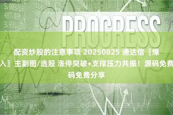 配资炒股的注意事项 20250825 通达信〖爆点买入〗主副图/选股 涨停突破+支撑压力共振！源码免费分享